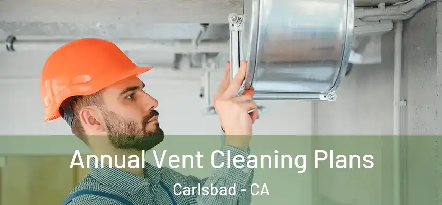  Annual Vent Cleaning Plans Carlsbad - CA