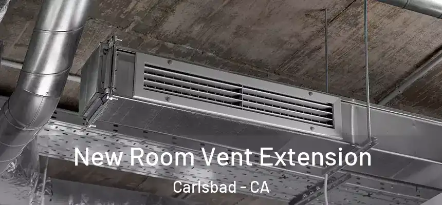  New Room Vent Extension Carlsbad - CA