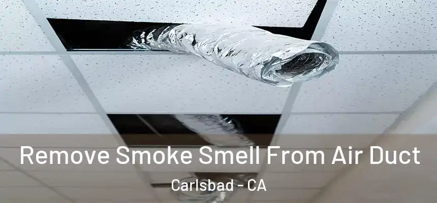  Remove Smoke Smell From Air Duct Carlsbad - CA
