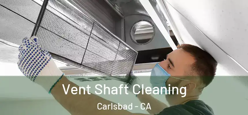  Vent Shaft Cleaning Carlsbad - CA